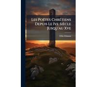 Les Poëtes ChrÃ(c)tiens Depuis Le Ive Siècle Jusqu'au Xve