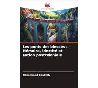 Les ponts des blessés : Mémoire, identité et nation postcoloniale