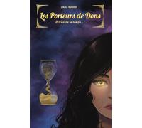 Les Porteurs de Dons: tome 1 - À travers le temps...