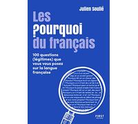Les Pourquoi du français: 100 questions (légitimes) que vous vous posez sur la langue française
