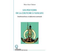 LES POUVOIRS DE LA COUTUME À VANUATU: Traditionalisme et édification nationale