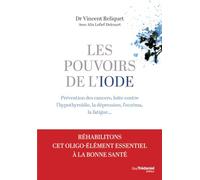 Les pouvoirs de l'iode: Prévention des cancers, lutte contre l'hypothyroïdie, la dépression, l'eczéma, la fatigue...