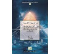 Les pouvoirs des pyramides: Affabulations, mythes et réalités