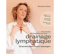 Les pouvoirs du drainage lymphatique - Affinez votre silhouette et boostez votre énergie: 25 protocoles d'auto-massages