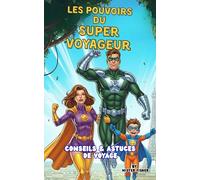 Les pouvoirs du Super Voyageur: Conseils et astuces de Voyage