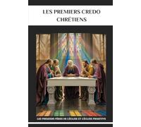 Les premiers credo chrétiens: Les premiers Pères de l'Église et l'Église primitive