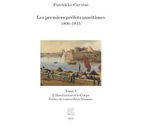 Les premiers préfets maritimes 1800 -1815: Tome I, L’Institution et le Corps: Tome 1, L'institution et le corps