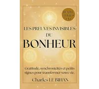 LES PREUVES INVISIBLES DU BONHEUR: Découvrez comment les synchronicités et la gratitude transforment votre vie. Un signe à la fois.
