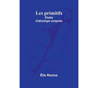 Les primitifs: Études d'ethnologie comparée - Reclus Élie