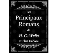 Les Principaux Romans de H. G. Wells et Plus Encore