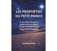 Les prophétie du petit prince: Ce que Saint-Exupéry a glissé entre les lignes Et que le monde n’a pas encore fini d’entendre