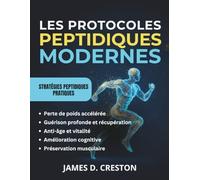 Les Protocoles Peptidiques Modernes: Guide pratique des dernières avancées scientifiques pour la perte de poids, l'anti-âge et la guérison profonde