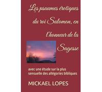 Les psaumes érotiques du roi Salomon, en l'honneur de la Sagesse: avec une étude sur la plus sensuelle des allégories bibliques