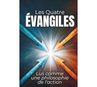 Les quatre Évangiles lus comme une philosophie de l'action: Texte intégral enrichi de 150 fiches pratiques