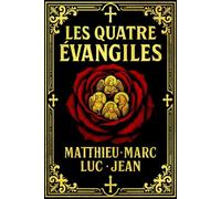Les Quatre Évangiles Textes fondateurs du Christianisme - Traduction intégrale et annotée de la bible : les 4 évangiles selon Matthieu, Marc, Luc et Jean