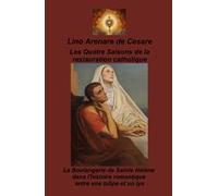 Les Quatre saisons de la restauration catholique. La boulangerie de Sainte Helene dans l'histoire romantique entre une tulipe et un lys