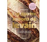 Les quatre saisons du levain: 100 recettes pour utiliser son levain toute l'année