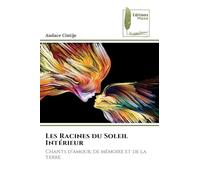Les Racines du Soleil Intérieur: Chants d'amour, de mémoire et de la terre