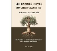 Les racines juives du christianisme pour les débutants: Comprendre la continuité, la séparation et la rupture des chemins