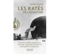 Les ratés de l'aventure: Aventuriers malchanceux, pionniers maladroits, explorateurs illuminés...