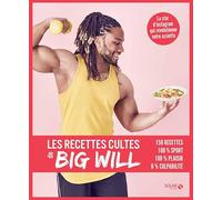 Les recettes cultes de Big Will: 150 recettes, 100% sport, 100% plaisir, 0% culpabilité