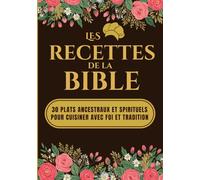 Les recettes de la bible: 30 recettes biblique : plats ancestraux et traditions culinaires pour nourrir le corps et l’âme