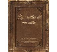 Les recettes de ma mère: Mon cahier de cuisine à remplir pour 50 recettes précieuses et l'index des plats favoris.