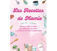 Les Recettes de Mamie: Carnet de Cuisine à Remplir pour Transmettre Vos Secrets et Souvenirs à Vos Enfants et Petits-Enfants