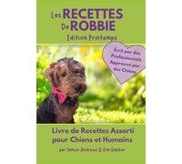 Les Recettes de Robbie: Livre de recettes, edition Printemps, assortie pour chien et leurs humains.