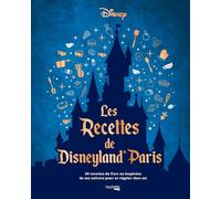 Les recettes du parc Disneyland Paris: 50 recettes du parc ou inspirées de ses univers pour se régaler chez soi