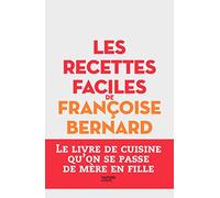 Les recettes faciles de Françoise Bernard: Le livre de cuisine qu'on se passe de mère en fille: 13243