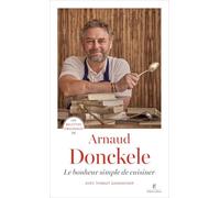 Les recettes originales d'Arnaud Donckele: Le bonheur simple de cuisiner