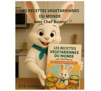 Les Recettes Végétariennes du Monde avec Chef Bunny: Un tour du monde gourmand, bienveillant et plein de sagesse