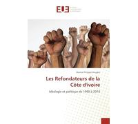 Les Refondateurs de la Côte d'ivoire: Idéologie et politique de 1990 à 2010