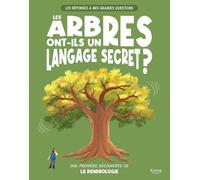 Les réponses à mes grandes questions - les arbres ont-ils un langage secret ? - UNE PREMIÈRE DÉCOUVERTE DE LA DENDROLOGIE