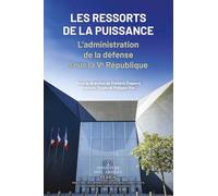 Les ressorts de la puissance: L'administration de la défense sous la Ve République