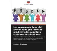 Les ressources du projet Eko en tant que facteurs prédictifs des résultats scolaires des étudiants: Évaluation de l'intervention du projet Eko, ... dans le quartier d'Epe à Lagos, au Nigéria