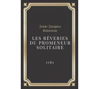 Les Rêveries du promeneur solitaire - Jean-Jacques Rousseau: Texte intégral (Annoté d'une biographie)
