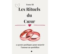 Les Rituels du Cœur: 21 gestes poétiques pour nourrir l’amour au quotidien