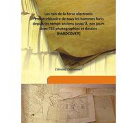 Les rois de la force electronic resource histoire de tous les hommes forts depuis les temps anciens jusqu'Ãƒ nos jours avec 733 photographies et dessins 1911 [Hardcover]