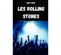 LES ROLLING STONES: L'histoire, le succès et la légende des Rolling Stones