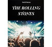 LES ROLLING STONES: L'HISTOIRE, LES CHANSONS ET LA LÉGENDE DES ROLLING STONES
