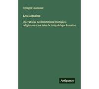 Les Romains: Ou, Tableau des institutions politiques, religieuses et sociales de la république Romaine