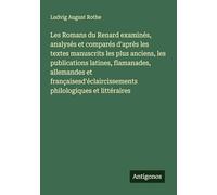 Les Romans du Renard examinés, analysés et comparés d'après les textes manuscrits les plus anciens, les publications latines, flamanades, allemandes ... philologiques et littéraires