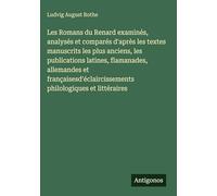 Les Romans du Renard examinés, analysés et comparés d'après les textes manuscrits les plus anciens, les publications latines, flamanades, allemandes ... philologiques et littéraires