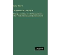 Les roses du XIXme siècle: Catalogue annoté des roses horticoles mises en culture pendant les cinquante dernières années