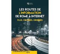 Les routes de l'information de Rome a Internet. Flux, croisées, ornières