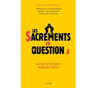 Les sacrements en question: Qui peut les recevoir ? Pour quels fruits ?