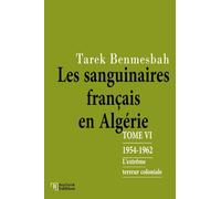 LES SANGUINAIRES FRANÇAIS EN ALGÉRIE: TOME VI : 1954-1962 / L'Extrême terreur coloniale