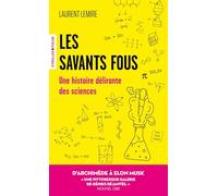 Les savants fous: Une histoire délirante des sciences